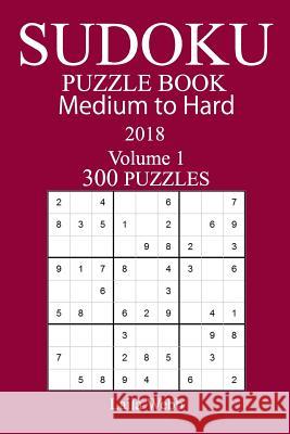 300 Medium to Hard Sudoku Puzzle Book 2018 Laila Webb 9781986176934 Createspace Independent Publishing Platform - książka