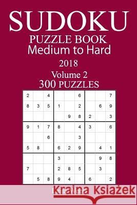 300 Medium to Hard Sudoku Puzzle Book 2018 Laila Webb 9781986176941 Createspace Independent Publishing Platform - książka