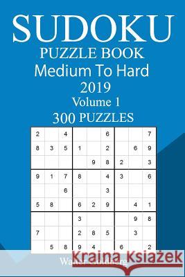 300 Medium to Hard Sudoku Puzzle Book 2019 Walter Goldberg 9781726461498 Createspace Independent Publishing Platform - książka