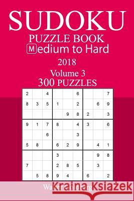 300 Medium to Hard Sudoku Puzzle Book - 2018 Walter Goldberg 9781974017515 Createspace Independent Publishing Platform - książka