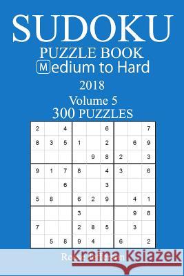 300 Medium to Hard Sudoku Puzzle Book - 2018 Reese Jefferson 9781974203956 Createspace Independent Publishing Platform - książka