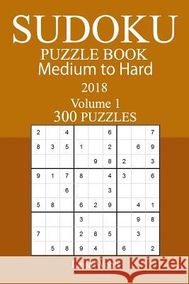 300 Medium to Hard Sudoku Puzzle Book - 2018 Laila Webb 9781978006201 Createspace Independent Publishing Platform - książka