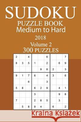 300 Medium to Hard Sudoku Puzzle Book - 2018 Laila Webb 9781978006225 Createspace Independent Publishing Platform - książka