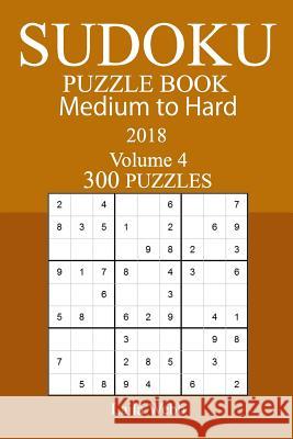 300 Medium to Hard Sudoku Puzzle Book - 2018 Laila Webb 9781978006249 Createspace Independent Publishing Platform - książka