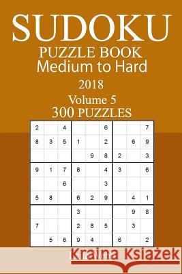 300 Medium to Hard Sudoku Puzzle Book - 2018 Laila Webb 9781978006256 Createspace Independent Publishing Platform - książka