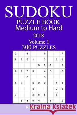 300 Medium to Hard Sudoku Puzzle Book - 2018 Robert Sanders 9781979549509 Createspace Independent Publishing Platform - książka