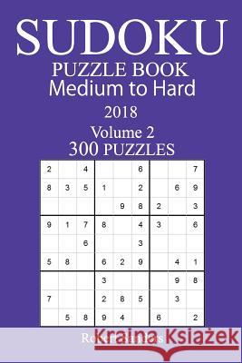 300 Medium to Hard Sudoku Puzzle Book - 2018 Robert Sanders 9781979549516 Createspace Independent Publishing Platform - książka