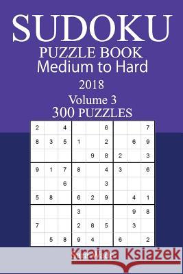300 Medium to Hard Sudoku Puzzle Book - 2018 Sara Wade 9781979549592 Createspace Independent Publishing Platform - książka