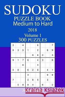 300 Medium to Hard Sudoku Puzzle Book - 2018 Jimmy Philips 9781979580595 Createspace Independent Publishing Platform - książka