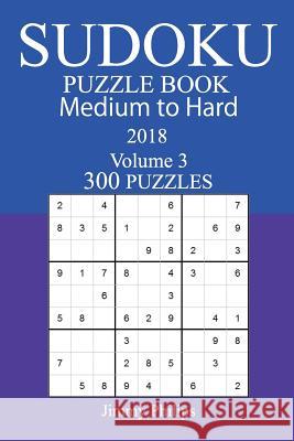 300 Medium to Hard Sudoku Puzzle Book - 2018 Jimmy Philips 9781979580618 Createspace Independent Publishing Platform - książka