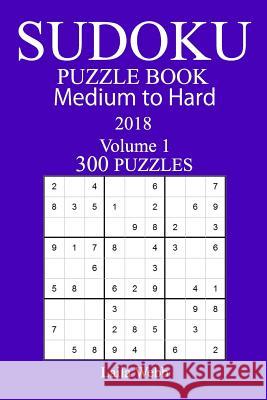 300 Medium to Hard Sudoku Puzzle Book - 2018 Laila Webb 9781981988389 Createspace Independent Publishing Platform - książka