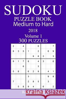 300 Medium to Hard Sudoku Puzzle Book - 2018 Robert Sanders 9781981988525 Createspace Independent Publishing Platform - książka