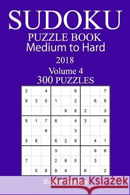 300 Medium to Hard Sudoku Puzzle Book - 2018 Robert Sanders 9781981988556 Createspace Independent Publishing Platform - książka