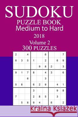 300 Medium to Hard Sudoku Puzzle Book - 2018 Joan Cox 9781981988594 Createspace Independent Publishing Platform - książka