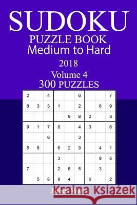 300 Medium to Hard Sudoku Puzzle Book - 2018 James Watts 9781985189683 Createspace Independent Publishing Platform - książka