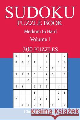 300 Medium to Hard Sudoku Puzzle Book: Volume 1 Claire Eisenhower 9781540810847 Createspace Independent Publishing Platform - książka