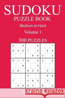 300 Medium to Hard Sudoku Puzzle Book: Volume 1 Jimmy Solovan 9781540829436 Createspace Independent Publishing Platform - książka