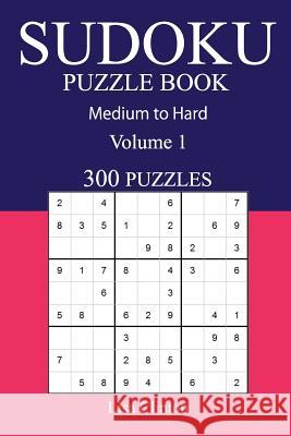 300 Medium to Hard Sudoku Puzzle Book: Volume 1 Lisa Clinton 9781541091443 Createspace Independent Publishing Platform - książka