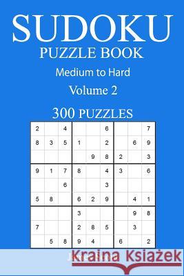 300 Medium to Hard Sudoku Puzzle Book: Volume 2 James Scout 9781540851697 Createspace Independent Publishing Platform - książka
