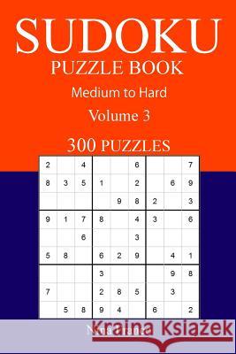 300 Medium to Hard Sudoku Puzzle Book: Volume 3 Nina Franco 9781540895899 Createspace Independent Publishing Platform - książka