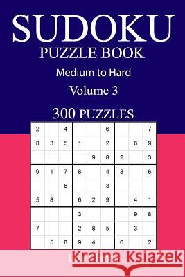 300 Medium to Hard Sudoku Puzzle Book: Volume 3 Lisa Clinton 9781541091467 Createspace Independent Publishing Platform - książka