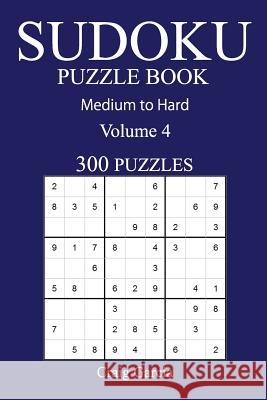 300 Medium to Hard Sudoku Puzzle Book: Volume 4 Craig Garcia 9781540791580 Createspace Independent Publishing Platform - książka