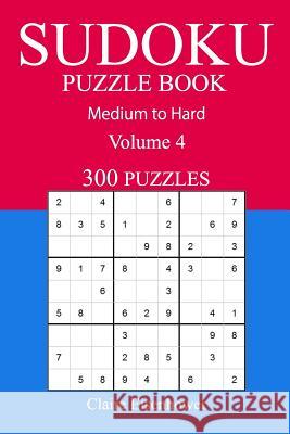 300 Medium to Hard Sudoku Puzzle Book: Volume 4 Claire Eisenhower 9781540810878 Createspace Independent Publishing Platform - książka