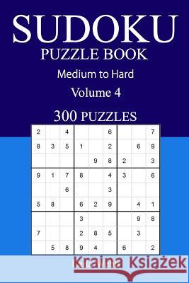 300 Medium to Hard Sudoku Puzzle Book: Volume 4 Laila Webb 9781540875884 Createspace Independent Publishing Platform - książka