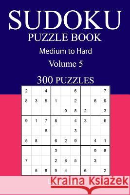 300 Medium to Hard Sudoku Puzzle Book: Volume 5 Lisa Clinton 9781541091511 Createspace Independent Publishing Platform - książka