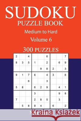 300 Medium to Hard Sudoku Puzzle Book: Volume 6 Nina Franco 9781540895936 Createspace Independent Publishing Platform - książka
