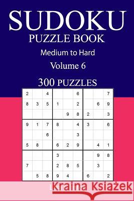 300 Medium to Hard Sudoku Puzzle Book: Volume 6 Lisa Clinton 9781541091528 Createspace Independent Publishing Platform - książka