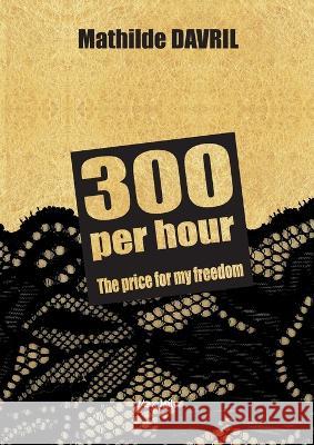 300 per hour: The price for my freedom Mathilde Davril 9782315011315 Max Milo Editions - książka