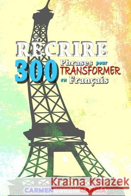 300 Phrases pour récrire en Français: Exercices pour transformer les phrases García, Carmen García 9781519205568 Createspace - książka