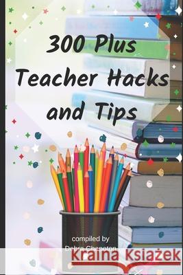 300 Plus Teacher Hacks and Tips Debra Chapoton 9781798767610 Independently Published - książka