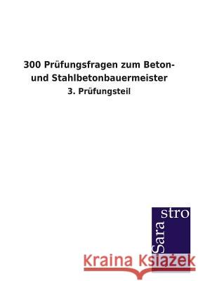 300 Prüfungsfragen zum Beton- und Stahlbetonbauermeister Sarastro Verlag 9783864714603 Sarastro Gmbh - książka