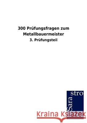 300 Prüfungsfragen zum Metallbauermeister Sarastro Gmbh 9783864715341 Sarastro Gmbh - książka