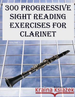 300 Progressive Sight Reading Exercises for Clarinet Dr Robert Anthony 9781505887723 Createspace Independent Publishing Platform - książka