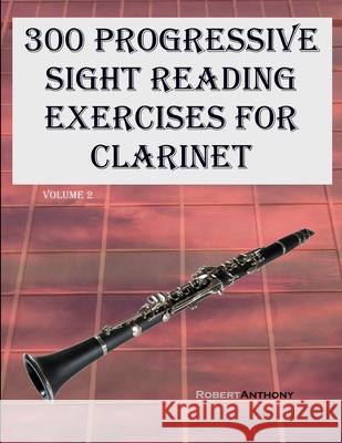 300 Progressive Sight Reading Exercises for Clarinet: Volume 2 Robert Anthony   9798399616193 Independently Published - książka