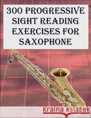 300 Progressive Sight Reading Exercises for Saxophone: Volume 2 Robert Anthony   9798851056901 Independently Published - książka