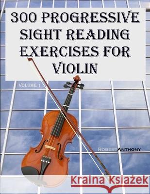 300 Progressive Sight Reading Exercises for Violin Robert Anthony 9781505886986 Createspace - książka