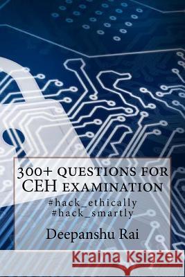 300+ questions for CEH examination: #hack_ethically #hack_smartly Rai, Deepanshu 9781973912620 Createspace Independent Publishing Platform - książka