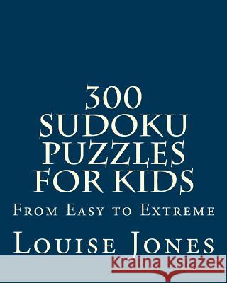 300 Sudoku Puzzles for Kids: From Easy to Extreme Louise Jones 9781933819778 Magnificent Milestones, Incorporated - książka