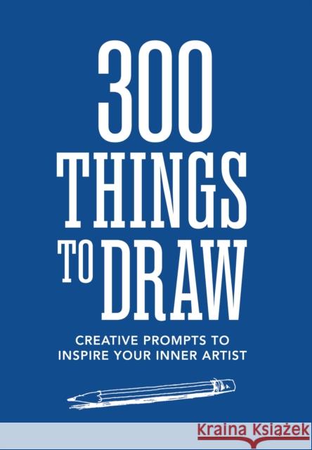 300 Things to Draw: Creative Prompts to Inspire Your Inner Artist Editors of Chartwell Books 9780785846635 Chartwell Books - książka