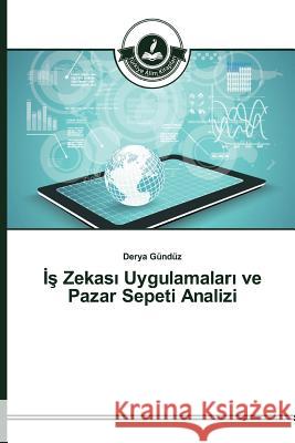 İş Zekası Uygulamaları ve Pazar Sepeti Analizi Gündüz Derya 9783639811360 Turkiye Alim Kitaplar# - książka