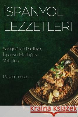 İspanyol Lezzetleri: Sangria\'dan Paellaya, İspanyol Mutfağına Yolculuk Pablo Torres 9781783814237 Pablo Torres - książka