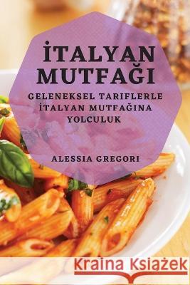 İtalyan Mutfağı: Geleneksel Tariflerle İtalyan Mutfağına Yolculuk Alessia Gregori 9781783814718 Alessia Gregori - książka