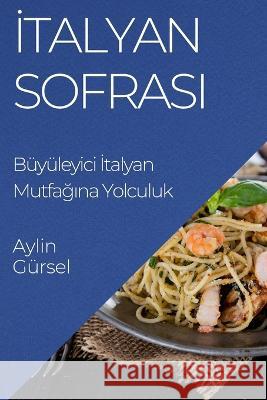 İtalyan Sofrası: Buyuleyici İtalyan Mutfağına Yolculuk Aylin Gursel   9781835199497 Aylin Gursel - książka
