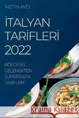 İtalyan Tarİflerİ 2022: Bölgesel Gelenekten Süpertasta Tarİflerİ Metin Avci 9781837890743 Metin Avci - książka