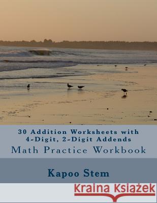 30 Addition Worksheets with 4-Digit, 2-Digit Addends: Math Practice Workbook Kapoo Stem 9781511536035 Createspace - książka