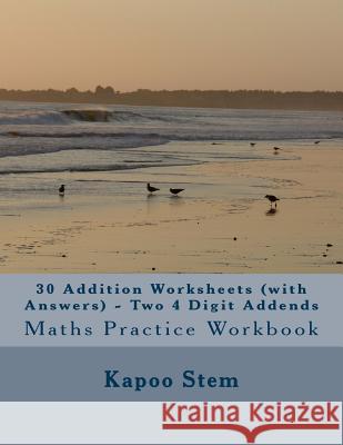 30 Addition Worksheets (with Answers) - Two 4 Digit Addends: Maths Practice Workbook Kapoo Stem 9781515366805 Createspace - książka